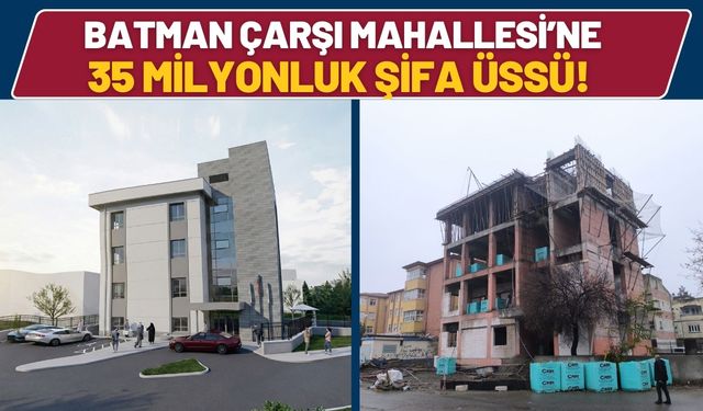Batman Çarşı Mahallesi’ne 35 Milyonluk Şifa Üssü! Kaba İnşaat Tamamlanıyor