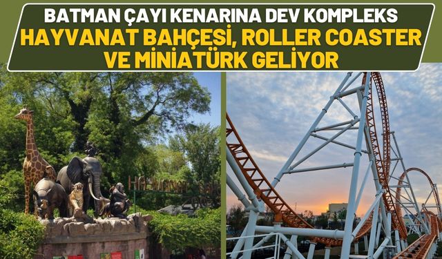 Batman Çayı Kenarına Dev Kompleks: Hayvanat Bahçesi, Roller Coaster ve Miniatürk Geliyor