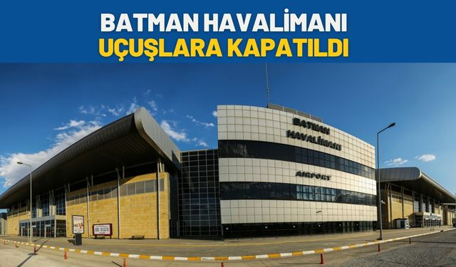 Batman Havalimanı Uçuşlara Kapatıldı
