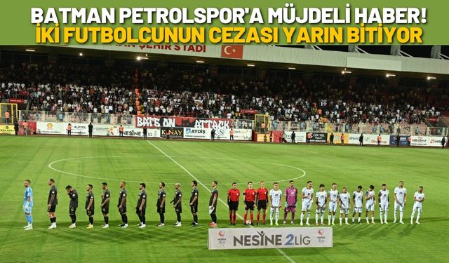 Batman Petrolspor'a Müjdeli Haber! İki Futbolcunun Cezası Yarın Bitiyor