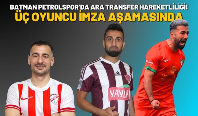 Batman Petrolspor’da Ara Transfer Hareketliliği! Üç Oyuncu İmza Aşamasında