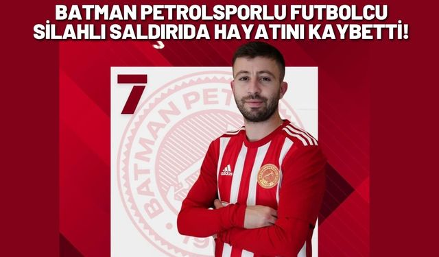 Batman Petrolsporlu Futbolcu Silahlı Saldırıda Hayatını Kaybetti!