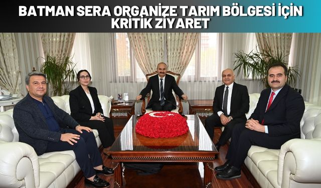 Batman Sera Organize Tarım Bölgesi İçin Kritik Ziyaret