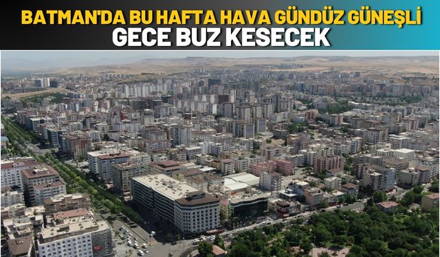 Batman'da Bu Hafta Gündüz Güneşli, Gece Buz Kesecek