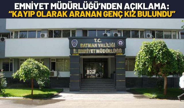 Batman’da Kayıp Olarak Aranan Genç Kız Bulundu