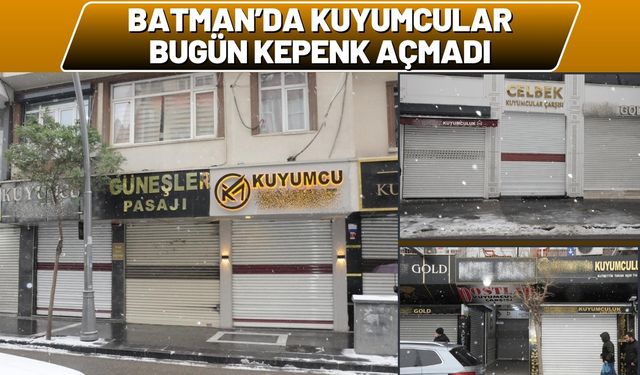 Batman’da Kuyumcular Bugün Kepenk Açmadı