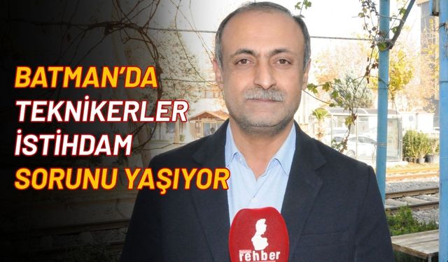 Batman’da Teknikerler İstihdam Sorunu Yaşıyor