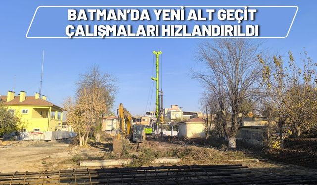 Batman’da Yeni Gar Alt Geçit Çalışmaları Hızlandırıldı