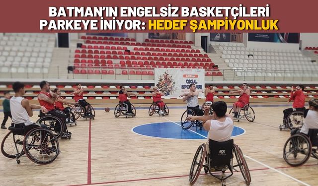 Batman’ın Engelsiz Basketçileri Parkeye İniyor: Hedef Şampiyonluk