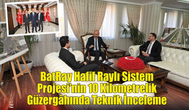BatRay Hafif Raylı Sistem Projesi'nin 10 Kilometrelik Güzergâhında Teknik İnceleme