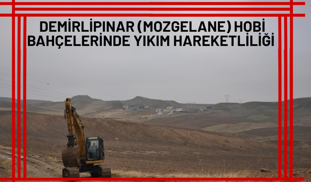 Demirlipınar (Mozgelane) Hobi Bahçelerinde Yıkım Hareketliliği