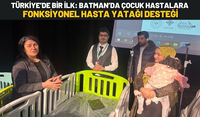 Türkiye’de Bir İlk: Batman’da Çocuk Hastalara Fonksiyonel Hasta Yatağı Desteği