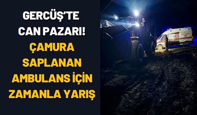 Gercüş’te Can Pazarı! Çamura Saplanan Ambulans İçin Zamanla Yarış