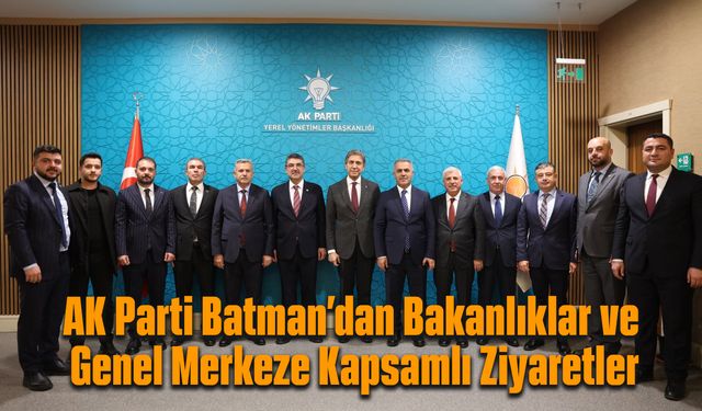 AK Parti Batman’dan Bakanlıklar ve Genel Merkeze Kapsamlı Ziyaretler