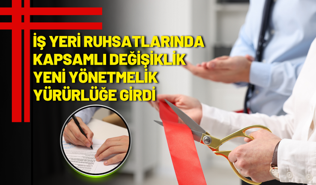 İş Yeri Ruhsatlarında Kapsamlı Değişiklik: Yeni Yönetmelik Yürürlüğe Girdi