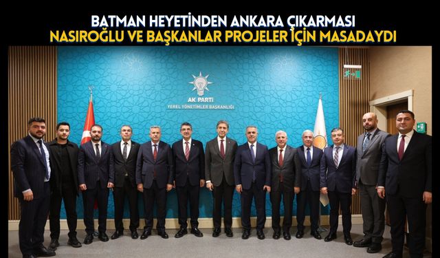 AK Parti Heyetinden Ankara Çıkarması: Nasıroğlu ve Başkanlar Projeler İçin Masadaydı