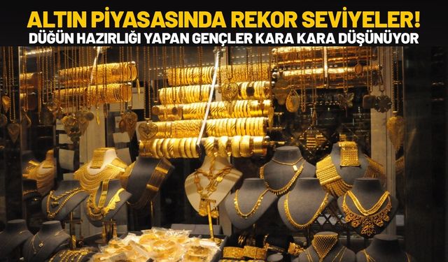 Altın Piyasasında Rekor Seviyeler! Düğün Hazırlığı Yapan Gençler Kara Kara Düşünüyor