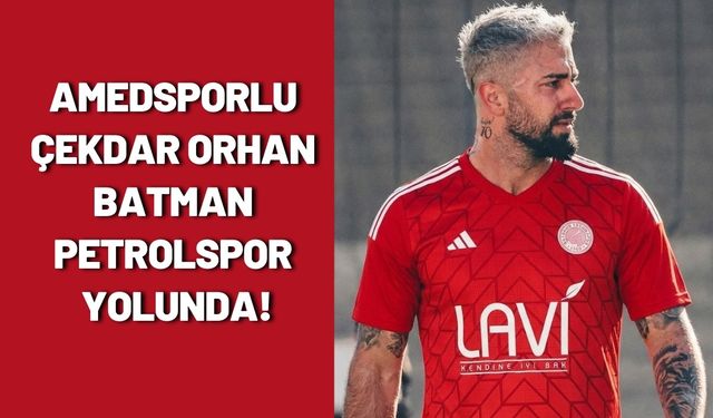 Amedsporlu Çekdar Orhan Batman Petrolspor Yolunda!