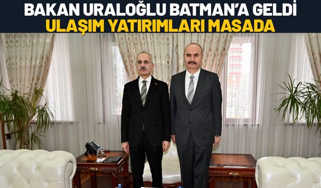 Bakan Uraloğlu Batman’a Geldi: Ulaşım Yatırımları Masada