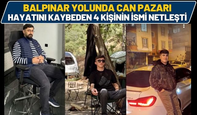 Balpınar Yolunda Can Pazarı: Hayatını Kaybeden 4 Kişinin İsmi Netleşti