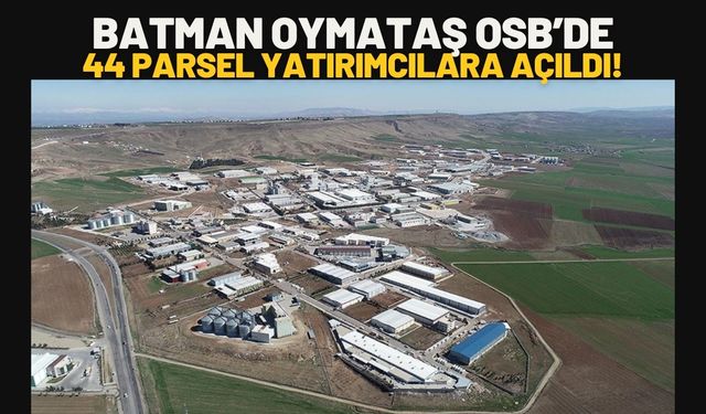 Batman Oymataş OSB’de 44 Parsel Yatırımcılara Açıldı!