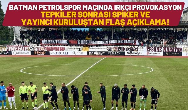 Batman Petrolspor Maçında Irkçı Provokasyon: Tepkiler Sonrası Spiker ve Yayıncı Kuruluştan Flaş Açıklama!