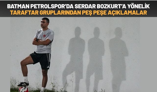 Batman Petrolspor’da Serdar Bozkurt’a Yönelik Taraftar Gruplarından Peş Peşe Açıklamalar