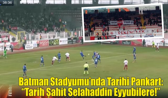 Batman Stadyumu’nda Tarihi Pankart: "Tarih Şahit Selahaddin Eyyubilere!"