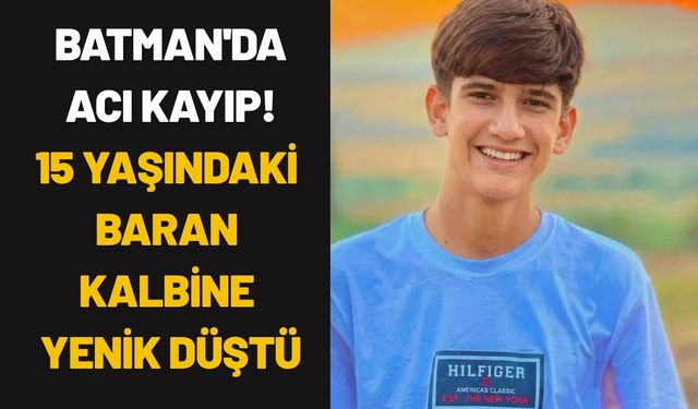 Batman'da Acı Kayıp! 15 Yaşındaki Baran Kalbine Yenik Düştü