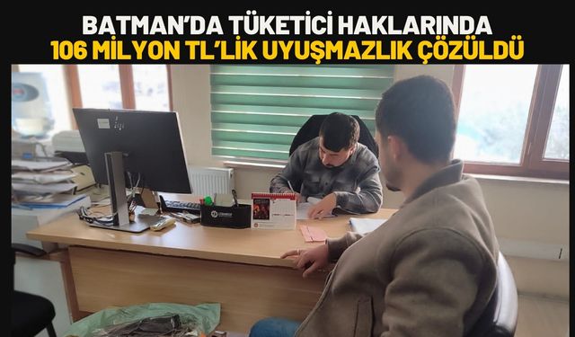Batman’da Tüketici Haklarında 106 Milyon TL’lik Uyuşmazlık Çözüldü