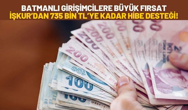 Batmanlı Girişimcilere Büyük Fırsat: İŞKUR’dan 735 Bin TL’ye Kadar Hibe Desteği!