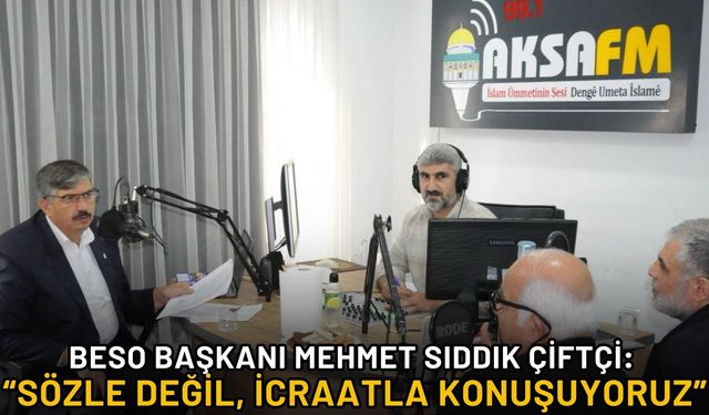 BESO Başkanı Mehmet Sıddık Çiftçi: “Sözle Değil, İcraatla Konuşuyoruz”