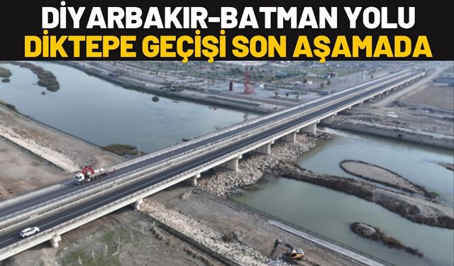 Diyarbakır-Batman Yolu Diktepe Geçişi Son Aşamada