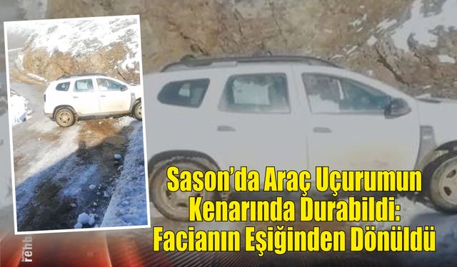 Sason’da Araç Uçurumun Kenarında Durabildi: Facianın Eşiğinden Dönüldü