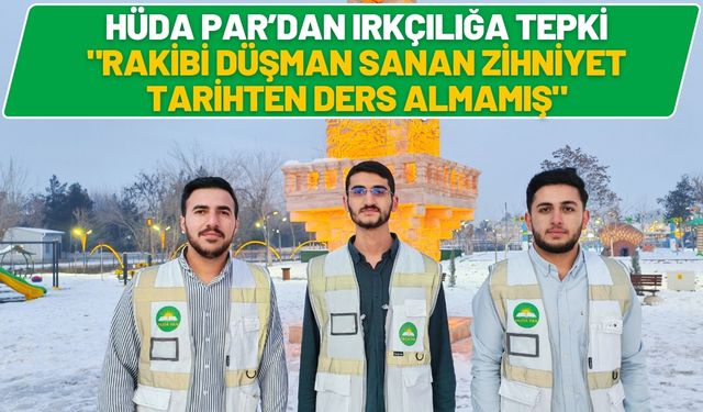 HÜDA PAR’dan Irkçılığa Tepki: "Rakibi Düşman Sanan Zihniyet Tarihten Ders Almamış"