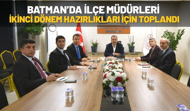 Batman’da İlçe Müdürleri İkinci Dönem Hazırlıkları İçin Toplandı