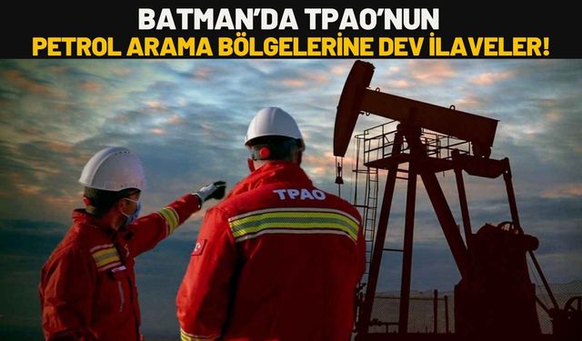 Batman’da TPAO’nun Petrol Arama Bölgelerine Dev İlaveler!