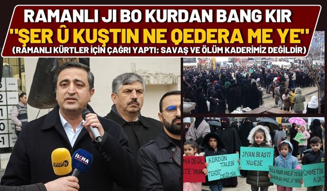 Ramanlı Ji bo Kurdan Bang Kir "Şer û Kuştin Ne Qedera me ye"