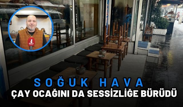 Soğuk Hava Çay Ocağını Da Sessizliğe Bürüdü
