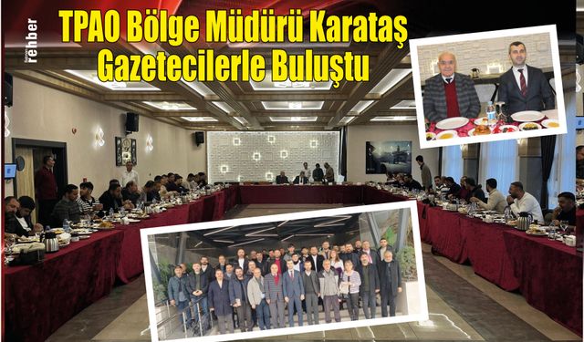 TPAO Bölge Müdürü Karataş Gazetecilerle Buluştu