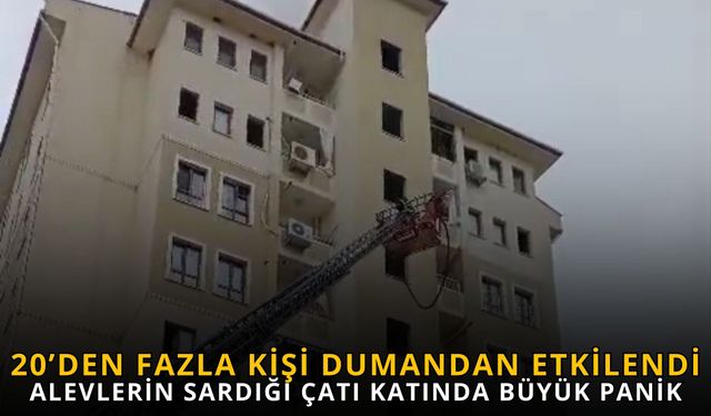 20’den Fazla Kişi Dumandan Etkilendi ALEVLERİN SARDIĞI ÇATI KATINDA BÜYÜK PANİK