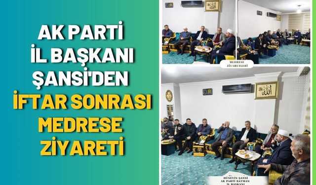 AK Parti İl Başkanı Şansi'den İftar Sonrası Medrese Ziyareti