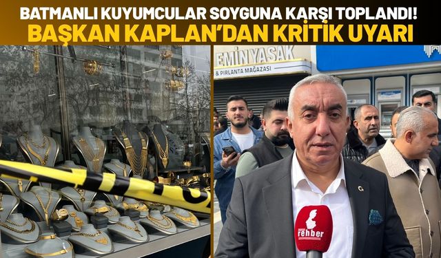Batmanlı Kuyumcular Soyguna Karşı Toplandı! Başkan Kaplan’dan Kritik Uyarı