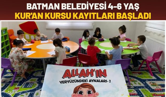 Batman Belediyesi 4-6 Yaş Kur'an Kursu Kayıtları Başladı