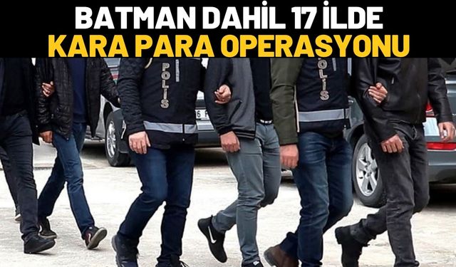 Batman Dahil 17 İlde Kara Para Operasyonu