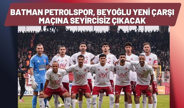 Batman Petrolspor, Beyoğlu Yeni Çarşı Maçına Seyircisiz Çıkacak