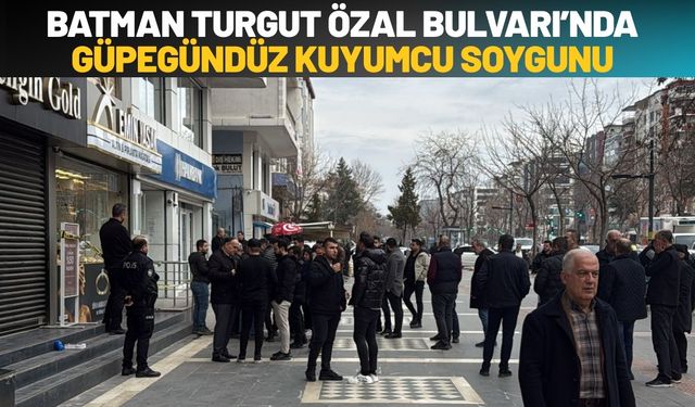 Batman Turgut Özal Bulvarı’nda Güpegündüz Kuyumcu Soygunu