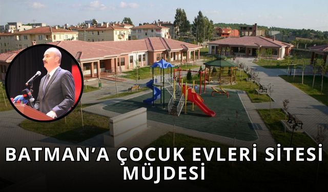 Batman’a Çocuk Evleri Sitesi Müjdesi