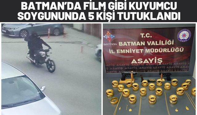 Batman’da Film Gibi Kuyumcu Soygununda 5 Kişi Tutuklandı