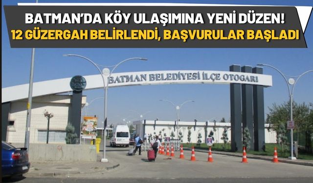 Batman’da Köy Ulaşımına Yeni Düzen! 12 Güzergah Belirlendi, Başvurular Başladı